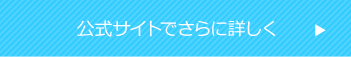 公式サイトでさらに詳しく